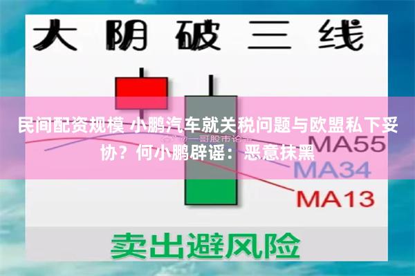 民间配资规模 小鹏汽车就关税问题与欧盟私下妥协？何小鹏辟谣：恶意抹黑